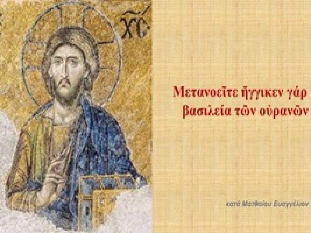 «Μετανοεῖτε ἤγγικεν γάρ ἡ βασιλεία τῶν οὐρανῶν»