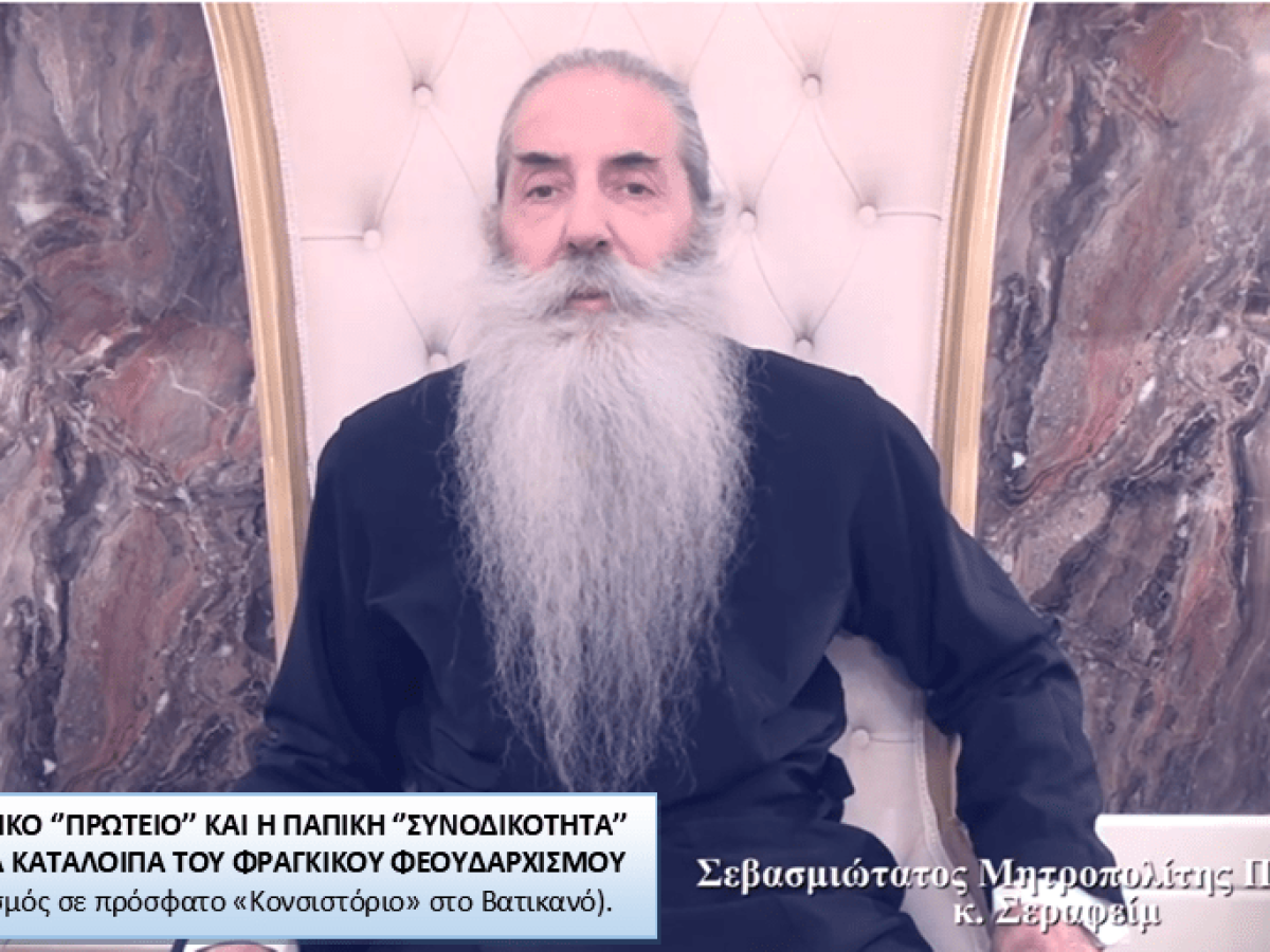 «ΤΟ ΠΑΠΙΚΟ ‘’ΠΡΩΤΕΙΟ’’ ΚΑΙ Η ΠΑΠΙΚΗ ‘’ΣΥΝΟΔΙΚΟΤΗΤΑ’’ ΟΛΕΘΡΙΑ ΚΑΤΑΛΟΙΠΑ ΤΟΥ ΦΡΑΓΚΙΚΟΥ ΦΕΟΥΔΑΡΧΙΣΜΟΥ – Ενημέρωση Σεβ. Μητρ. Πειραιώς κ. Σεραφείμ.